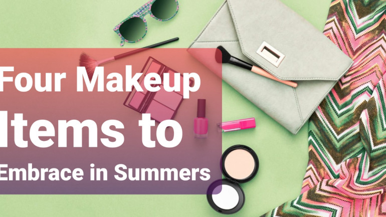 The Four Makeup Items to Embrace in Summers