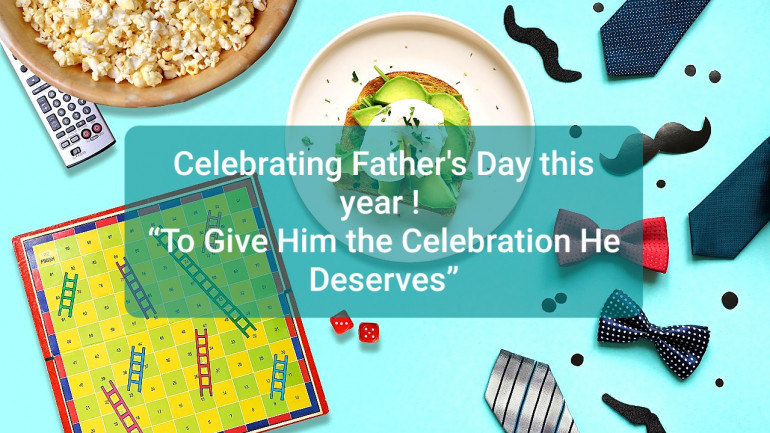 Celebrating Father’s Day this year !  “To Give Him the Celebration He Deserves”